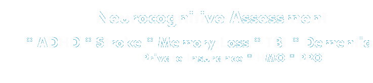Neurocognitive Assessment * ADHD * Stroke * Memory Loss * TBI * Dementia Private Insurance * HMO * PPO